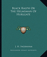 Black Ralph Or The Helmsman Of Hurlgate - Ingraham, J H