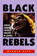 Black Rebels: African-Caribbean Freedom Fighters in Jamaica