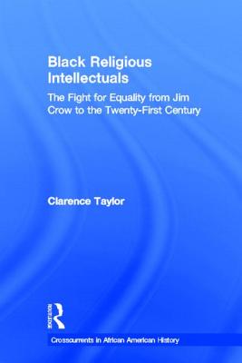 Black Religious Intellectuals: The Fight for Equality from Jim Crow to the Twenty-First Century - Taylor, Clarence, Professor