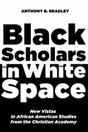 Black Scholars in White Space: New Vistas in African American Studies from the Christian Academy