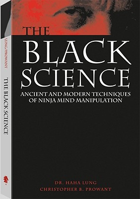 Black Science: Ancient and Modern Techniques of Ninja Mind Manipulation - Lung, Haha, Dr.