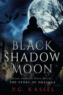 Black Shadow Moon: Bram Stoker's Dark Secret: The Story of Dracula