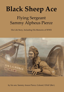 Black Sheep Ace: Flying Sergeant Sammy A. Pierce