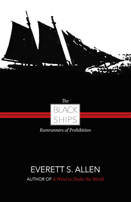 Black Ships: Rumrunners of Prohibition - Allen, Everett