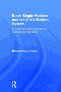 Black Single Mothers and the Child Welfare System: A Guide for Social Workers on Addressing Oppression