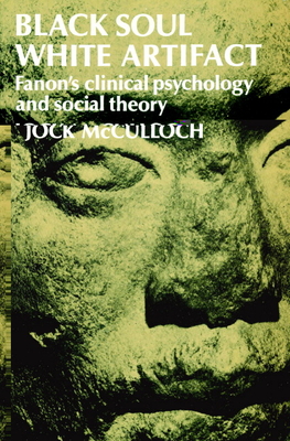 Black Soul, White Artifact: Fanon's Clinical Psychology and Social Theory - McCulloch, Jock