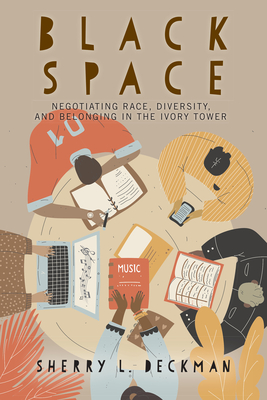 Black Space: Negotiating Race, Diversity, and Belonging in the Ivory Tower - Deckman, Sherry L
