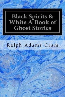 Black Spirits & White A Book of Ghost Stories - Cram, Ralph Adams