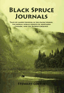 Black Spruce Journals: Tales of Canoe-Tripping in the Maine Woods, the Boreal Spruce Forests of Northern Canada, and the Barren Grounds