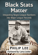 Black Stats Matter: Integrating Negro League Numbers into Major League Records