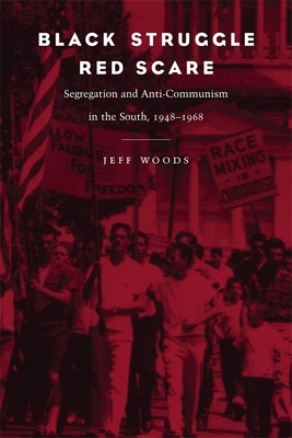 Black Struggle, Red Scare: Segregation and Anti-Communism in the South, 1948--1968 - Woods, Jeff R