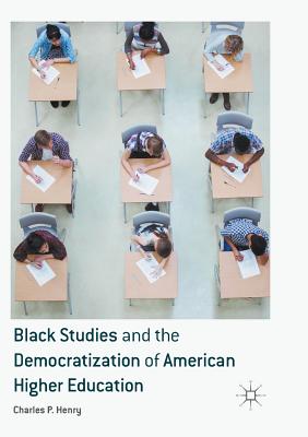 Black Studies and the Democratization of American Higher Education - Henry, Charles P