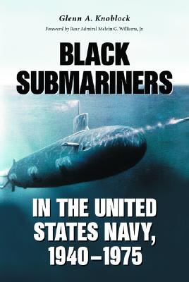 Black Submariners in the United States Navy, 1940-1975 - Knoblock, Glenn A, and Williams, Melvin G, Jr., Sr (Foreword by)