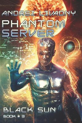 Black Sun (Phantom Server: Book #3) - Livadny, Andrei