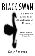 Black Swan: The Twelve Lessons of Abandonment Recovery: Featuring, the Allegory of the Little Girl on the Rock