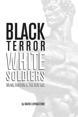 Black Terror White Soldiers: Islam, Fascism & the New Age - Livingstone, David