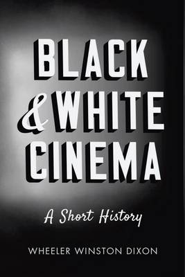 Black & White Cinema: A Short History - Dixon, Wheeler Winston, Professor