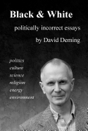 Black & White: Politically Incorrect Essays on Politics, Culture, Science, Religion, Energy, and Environment