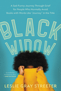 Black Widow: A Sad-Funny Journey Through Grief for People Who Normally Avoid Books with Words Like Journey in the Title