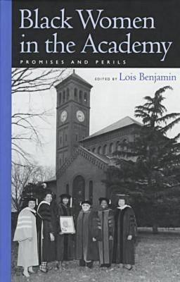 Black Women in the Academy: Promises and Perils - Benjamin, Lois (Editor)