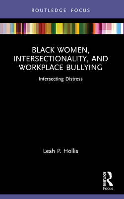 Black Women, Intersectionality, and Workplace Bullying: Intersecting Distress - Hollis, Leah P