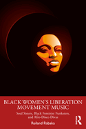 Black Women's Liberation Movement Music: Soul Sisters, Black Feminist Funksters, and Afro-Disco Divas