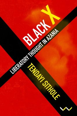 Black X: Liberatory Thought in Azania - Sithole, Tendayi
