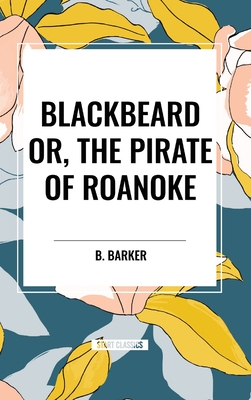 Blackbeard Or, the Pirate of Roanoke - Barker, B