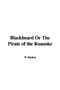 Blackbeard or the Pirate of the Roanoke - Barker, B