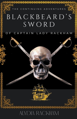 Blackbeard's Sword: The Continuing Adventures of Captain Lady Rackham - Rackham, Alydia