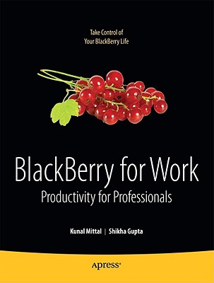 BlackBerry for Work: Productivity for Professionals - Mittal, Kunal, and Gupta, Shikha, and Gupta, Neeraj