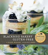 Blackbird Bakery Gluten-Free: 75 Recipes for Irresistible Desserts and Pastries