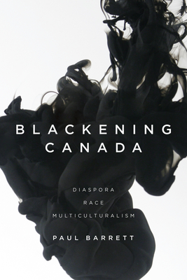 Blackening Canada: Diaspora, Race, Multiculturalism - Barrett, Paul