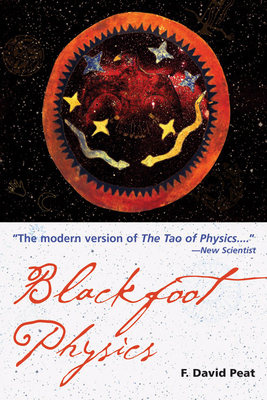 Blackfoot Physics: A Journey Into the Native American Worldview - Peat, F David