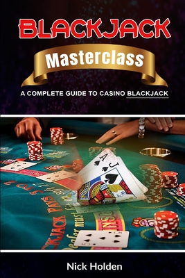 Blackjack Masterclass: A Complete Guide to Casino Blackjack - Holden, Nick