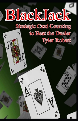 BlackJack: Strategic Card Counting to Beat the Dealer - Robert, Tyler