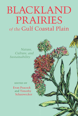 Blackland Prairies of the Gulf Coastal Plain: Nature, Culture, and Sustainability - Peacock, Evan (Contributions by), and Rafferty, Janet (Contributions by), and Schauwecker, Timothy J (Editor)