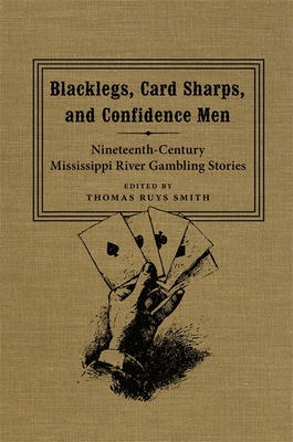 Blacklegs, Card Sharps, and Confidence Men: Nineteenth-Century Mississippi River Gambling Stories - Smith, Thomas Ruys (Editor)
