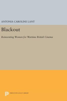 Blackout: Reinventing Women for Wartime British Cinema - Lant, Antonia Caroline