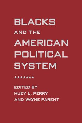 Blacks and the American Political System - Perry, Huey L (Editor), and Parent, Wayne (Editor)