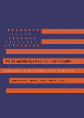 Blacks and the Quest for Economic Equality: The Political Economy of Employment in Southern Communities in the United States - Button, James W, and Rienzo, Barbara A, and Croucher, Sheila L