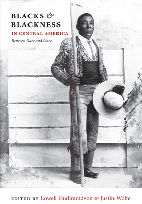 Blacks & Blackness in Central America: Between Race and Place - Gudmundson, Lowell, Professor (Editor)