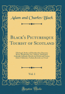 Black's Picturesque Tourist of Scotland, Vol. 1: Edinburgh, Roslin and Hawthornden, Hopetoun House, Dunfermline, Etc.; Melrose, Abbotsford, Dryburgh, Jedburgh, Hawick, the Ettrick and Yarrow; Kelso, Coldstream, Norham, Berwick-On-Tweed (Classic Reprint)