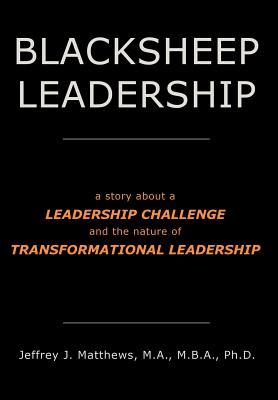 Blacksheep Leadership: A Story about a Leadership Challenge and the Nature of Transformational Leadership - Matthews, Jeffrey J