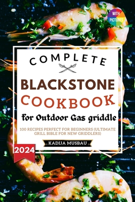 Blackstone Cookbook for Outdoor Gas Griddle with Pictures 2024: 100 Recipes Perfect for Beginners (Ultimate Grill Bible for New Griddlers) - Musbau, Kadija