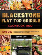 BlackStone Flat Top Griddle Cookbook 1000: 1000-Day Simple Scrumptious Griddle Grilling Recipes Made By Your BlackStone Flat Top Griddle