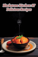Blackstone Kitchen: 97 Delicious Recipes