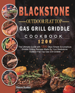 Blackstone Outdoor Flat Top Gas Grill Griddle Cookbook 1200: The Ultimate Guide with 1200 Days Simple Scrumptious Griddle Grilling Recipes Made By Your Blackstone Outdoor Flat Top Gas Grill Griddle