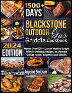 Blackstone Outdoor Gas Griddle Cookbook: Master Over 1500 + Days of Healthy Budget Friendly Delicious Recipes, an Ultimate Grilling Fun for Beginners and Seniors