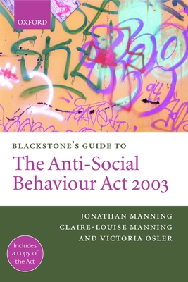 Blackstone's Guide to the Anti-Social Behaviour ACT 2003 - Manning, Jonathan, and Manning, Claire-Louise, and Osler, Victoria